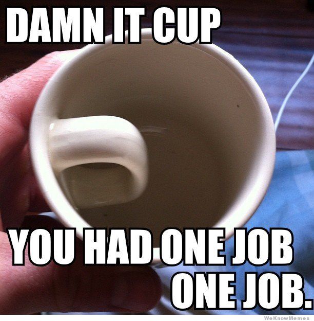 damn-it-cup-you-have-one-job